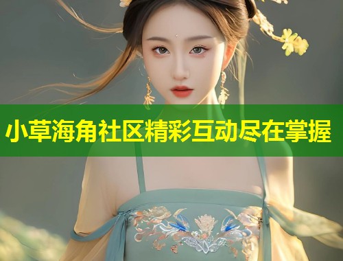 小草海角社区精彩互动尽在掌握  第1张