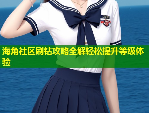 海角社区刷钻攻略全解轻松提升等级体验  第1张