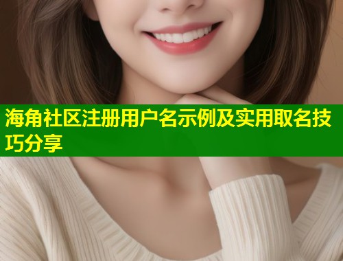 海角社区注册用户名示例及实用取名技巧分享
