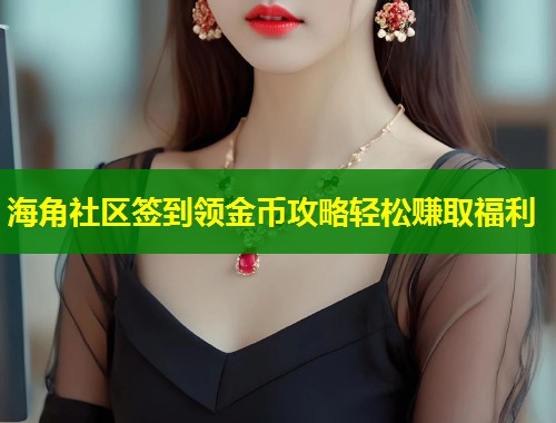 海角社区签到领金币攻略轻松赚取福利