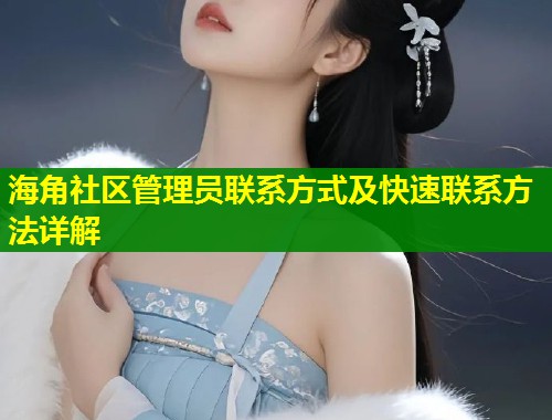 海角社区管理员联系方式及快速联系方法详解