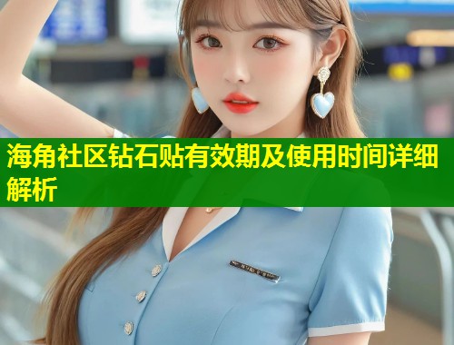 海角社区钻石贴有效期及使用时间详细解析